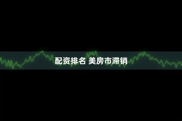 配资排名 美房市滞销